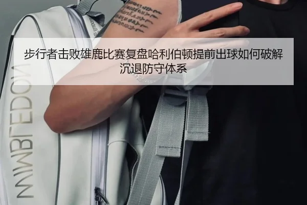 步行者击败雄鹿比赛复盘哈利伯顿提前出球如何破解沉退防守体系
